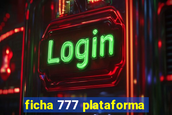 ficha 777 plataforma